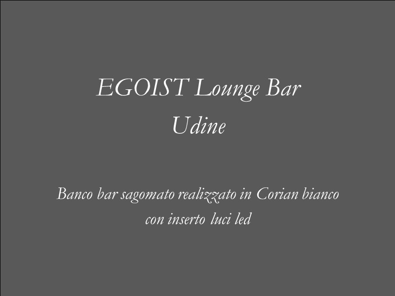 EGOIST Lounge Bar Udine  Banco bar sagomato realizzato in Corian bianco  con
